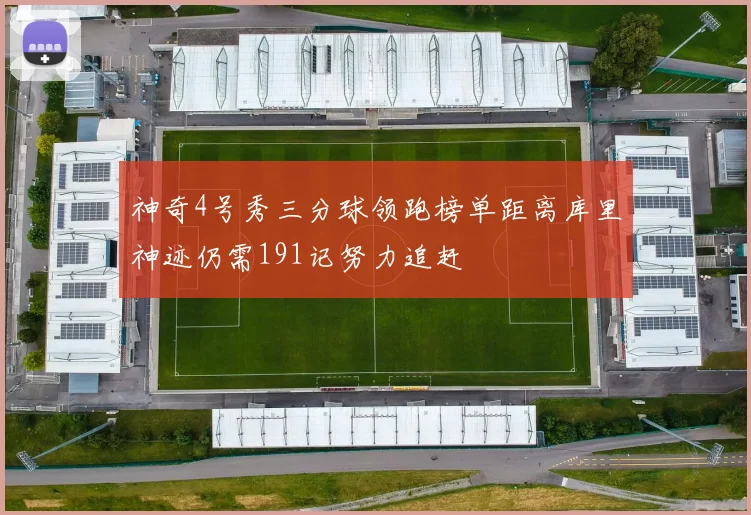 神奇4号秀三分球领跑榜单距离库里神迹仍需191记努力追赶