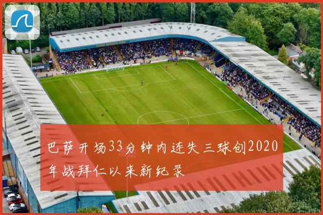 巴萨开场33分钟内连失三球创2020年战拜仁以来新纪录