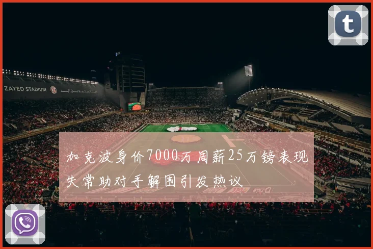 加克波身价7000万周薪25万镑表现失常助对手解围引发热议