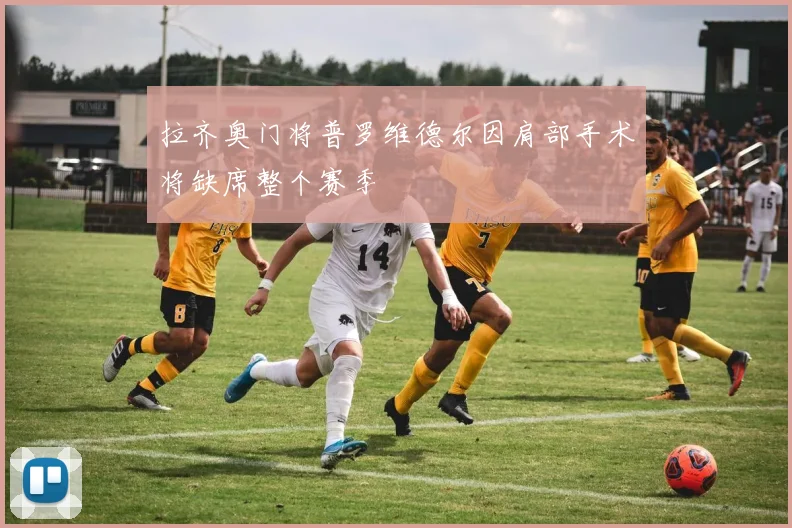 拉齐奥门将普罗维德尔因肩部手术将缺席整个赛季